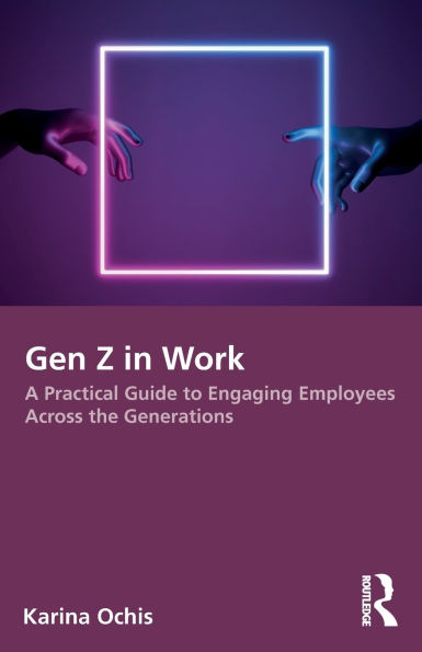 Gen Z Work: A Practical Guide to Engaging Employees Across the Generations