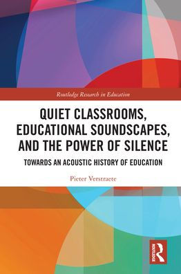 Quiet Classrooms, Educational Soundscapes, and the Power of Silence: Towards an Acoustic History Education