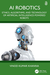 Title: AI Robotics: Ethics, Algorithms, and Technology of Artificial Intelligence-Powered Robots, Author: Vinod Kumar Khanna