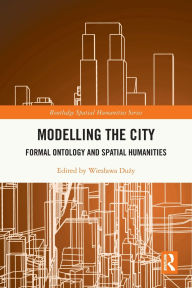 Title: Modelling the City: Formal Ontology and Spatial Humanities, Author: Wieslawa Duzy