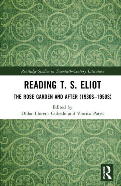 Reading T. S. Eliot: The Rose Garden and After (1930s-1950s)
