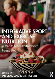 Title: Integrative Sport and Exercise Nutrition: A Health-Feeds-Performance Perspective, Author: Ian Craig