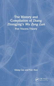 Title: The History and Compilation of Zhang Zhongjing's Wu Zang Lun: Five Viscera Theory, Author: Qiang Cao