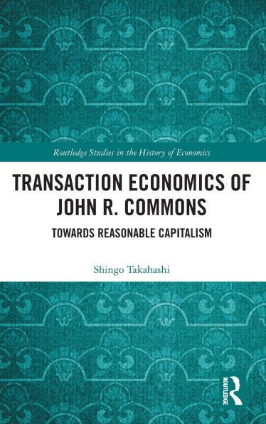 Transaction Economics of John R. Commons: Towards Reasonable Capitalism