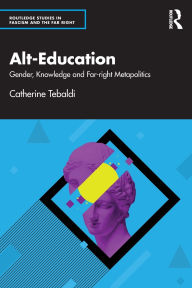 Title: Alt-Education: Gender, Knowledge and Far-right Metapolitics, Author: Catherine Tebaldi