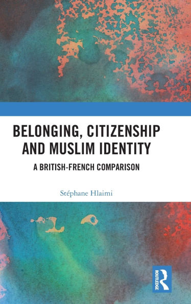 Belonging, Citizenship and Muslim Identity: A British-French Comparison