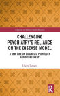 Challenging Psychiatry's Reliance on the Disease Model: A New Take on Diagnosis, Pathology and Disablement