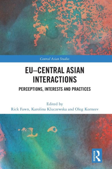 EU-Central Asian Interactions: Perceptions, Interests and Practices