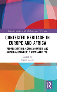 Title: Contested Heritage in Europe and Africa: Representation, Commemoration, and Memorialization of a Connected Past, Author: Marco Zoppi