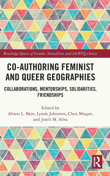 Co-authoring Feminist and Queer Geographies: Collaborations, Mentorships, Solidarities, Friendships