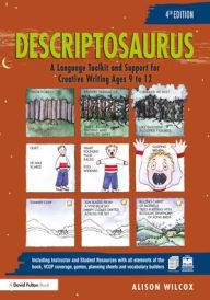 Title: Descriptosaurus: A Language Toolkit and Support for Creative Writing Ages 9 to 12, Author: Alison Wilcox