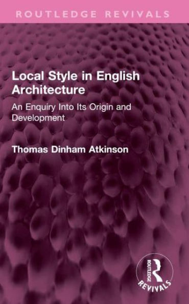 Local Style English Architecture: An Enquiry Into Its Origin and Development