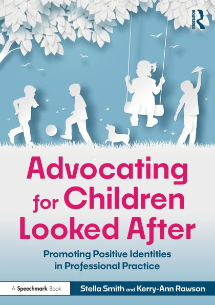 Advocating for Children Looked After: Promoting Positive Identities Professional Practice