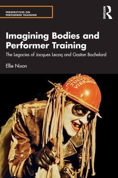 Imagining Bodies and Performer Training: The Legacies of Jacques Lecoq Gaston Bachelard