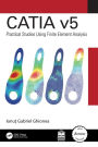 CATIA v5: Practical Studies Using Finite Element Analysis