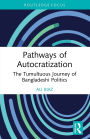Pathways of Autocratization: The Tumultuous Journey of Bangladeshi Politics