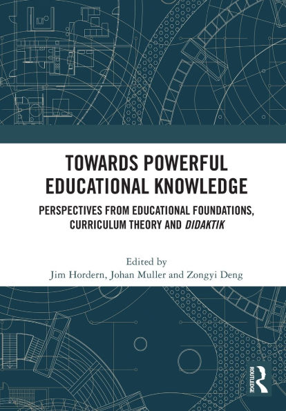 Towards Powerful Educational Knowledge: Perspectives from Educational Foundations, Curriculum Theory and Didaktik