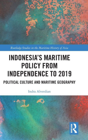 Indonesia's Maritime Policy from Independence to 2019: Political Culture and Geography