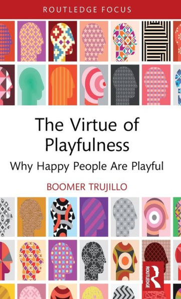 The Virtue of Playfulness: Why Happy People Are Playful