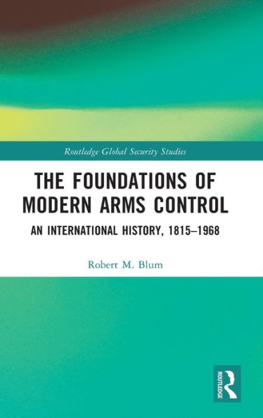 The Foundations of Modern Arms Control: An International History, 1815-1968