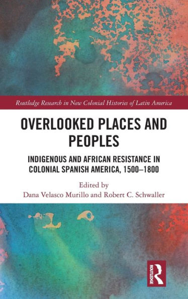 Overlooked Places and Peoples: Indigenous African Resistance Colonial Spanish America, 1500-1800