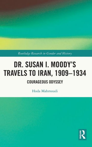 Dr. Susan I. Moody's Travels to Iran, 1909-1934: Courageous Odyssey