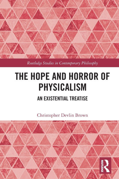 The Hope and Horror of Physicalism: An Existential Treatise