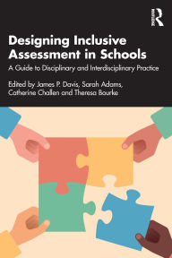 Title: Designing Inclusive Assessment in Schools: A Guide to Disciplinary and Interdisciplinary Practice, Author: James P. Davis