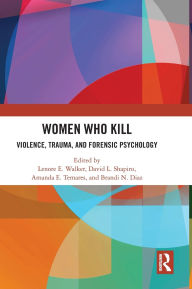 Title: Women Who Kill: Violence, Trauma, and Forensic Psychology, Author: Lenore Walker