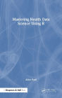 Mastering Health Data Science Using R