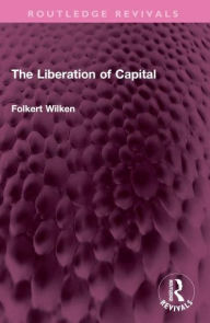 Title: The Liberation of Capital, Author: Folkert Wilken