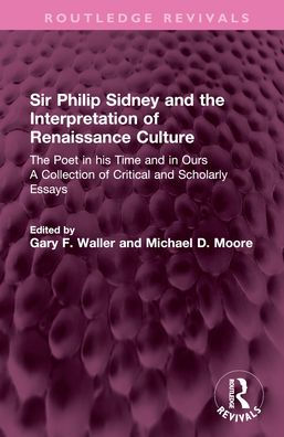 Sir Philip Sidney and The Interpretation of Renaissance Culture: Poet his Time Ours