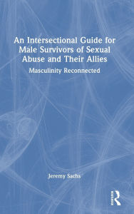 Rapidshare books download An Intersectional Guide for Male Survivors of Sexual Abuse and Their Allies: Masculinity Reconnected by Jeremy Sachs 9781032729831