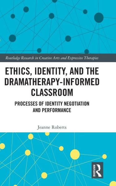 Ethics, Identity, and the Dramatherapy-informed Classroom: Processes of Identity Negotiation Performance