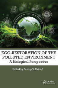 Title: Eco-Restoration of Polluted Environment: A Biological Perspective, Author: Sandip V. Rathod