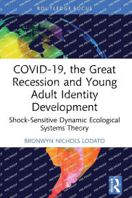 Title: COVID-19, the Great Recession and Young Adult Identity Development: Shock-Sensitive Dynamic Ecological Systems Theory, Author: Bronwyn Nichols Lodato
