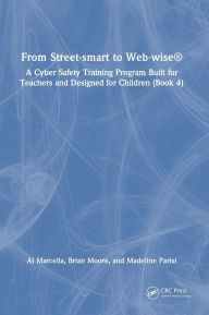 Title: From Street-smart to Web-wise®: A Cyber Safety Training Program Built for Teachers and Designed for Children (Book 4), Author: Al Marcella