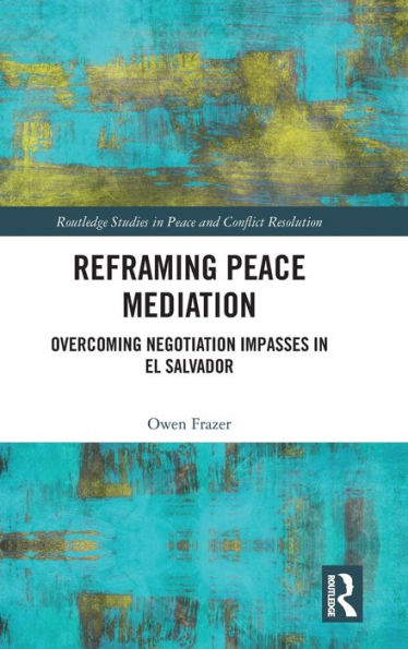 Reframing Peace Mediation: Overcoming Negotiation Impasses El Salvador