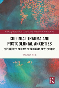 Title: Colonial Trauma and Postcolonial Anxieties: The Haunted Choices of Economic Development, Author: Maureen Sioh