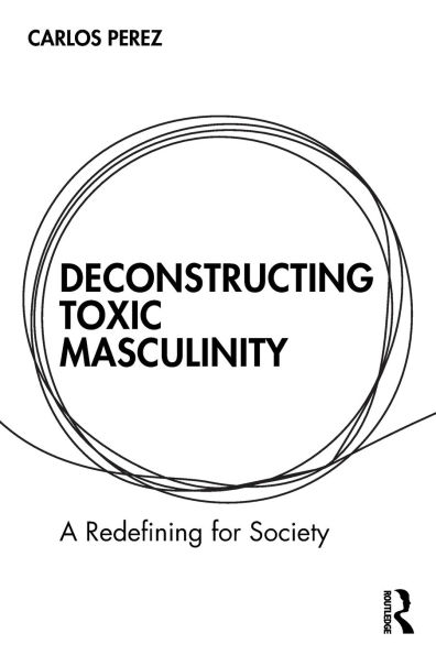Deconstructing Toxic Masculinity: A Redefining for Society