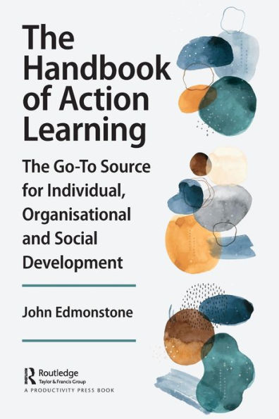 The Handbook of Action Learning: Go-To Source for Individual, Organizational and Social Development