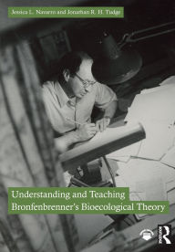 Title: Understanding and Teaching Bronfenbrenner's Bioecological Theory, Author: Jessica L. Navarro