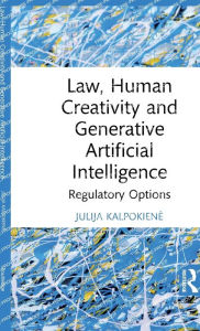 Title: Law, Human Creativity and Generative Artificial Intelligence: Regulatory Options, Author: Julija Kalpokiene