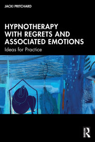 Title: Hypnotherapy with Regrets and Associated Emotions: Ideas for Practice, Author: Jacki Pritchard