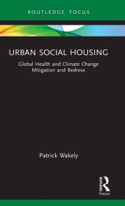 Free download of pdf format books Urban Social Housing: Global Health and Climate Change Mitigation and Redress 9781032721262 (English Edition) by Patrick Wakely
