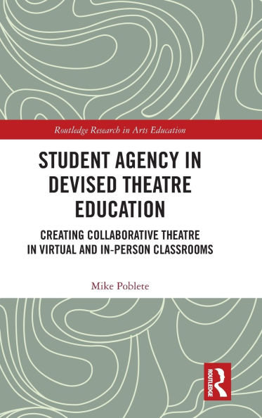 Student Agency Devised Theatre Education: Creating Collaborative Virtual and In-Person Classrooms