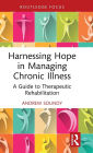 Harnessing Hope in Managing Chronic Illness: A Guide to Therapeutic Rehabilitation