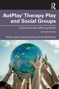 Title: AutPlay® Therapy Play and Social Groups: A Neurodiversity-Affirming Model, Author: Robert Jason Grant