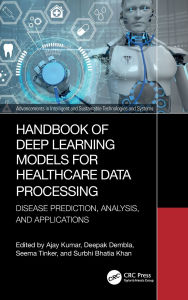 Title: Handbook of Deep Learning Models for Healthcare Data Processing: Disease Prediction, Analysis, and Applications, Author: Ajay Kumar