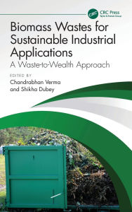 Title: Biomass Wastes for Sustainable Industrial Applications: A Waste-to-Wealth Approach, Author: Chandrabhan Verma